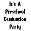 It's A Preschool Graduation Party